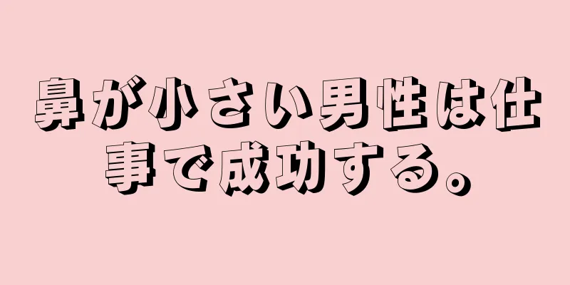 鼻が小さい男性は仕事で成功する。