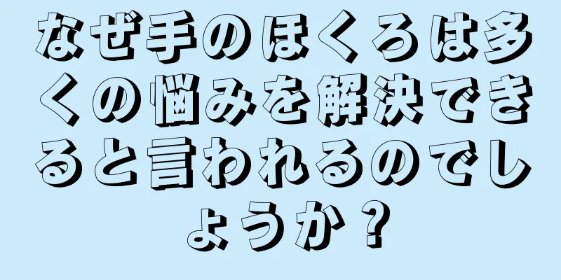 なぜ手のほくろは多くの悩みを解決できると言われるのでしょうか？