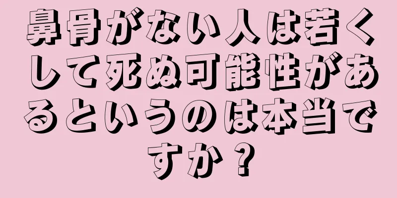 鼻骨がない人は若くして死ぬ可能性があるというのは本当ですか？