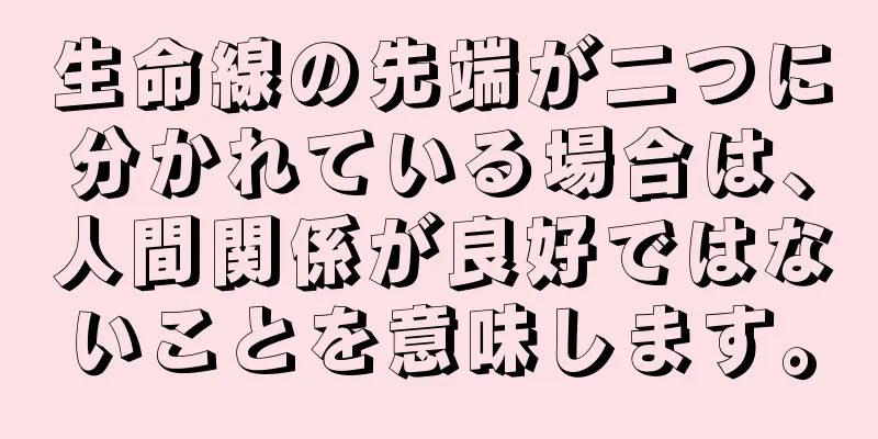 生命線の先端が二つに分かれている場合は、人間関係が良好ではないことを意味します。