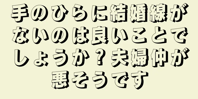 手のひらに結婚線がないのは良いことでしょうか？夫婦仲が悪そうです