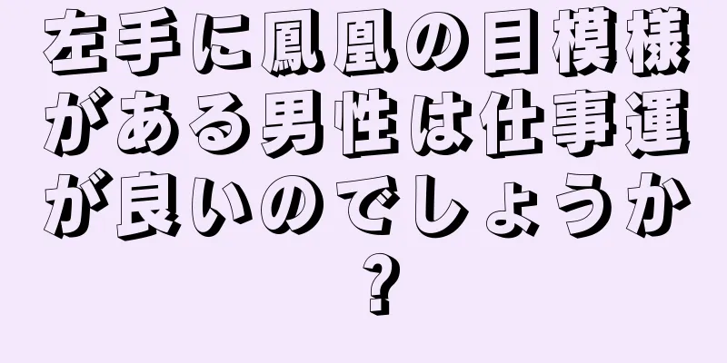 左手に鳳凰の目模様がある男性は仕事運が良いのでしょうか？