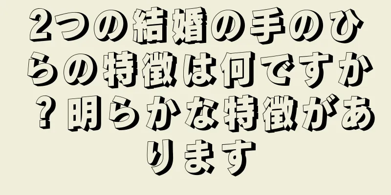 2つの結婚の手のひらの特徴は何ですか？明らかな特徴があります