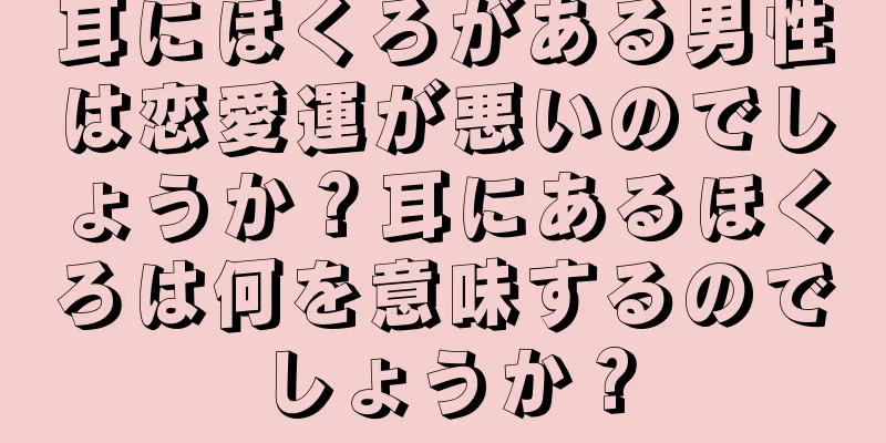 耳にほくろがある男性は恋愛運が悪いのでしょうか？耳にあるほくろは何を意味するのでしょうか？