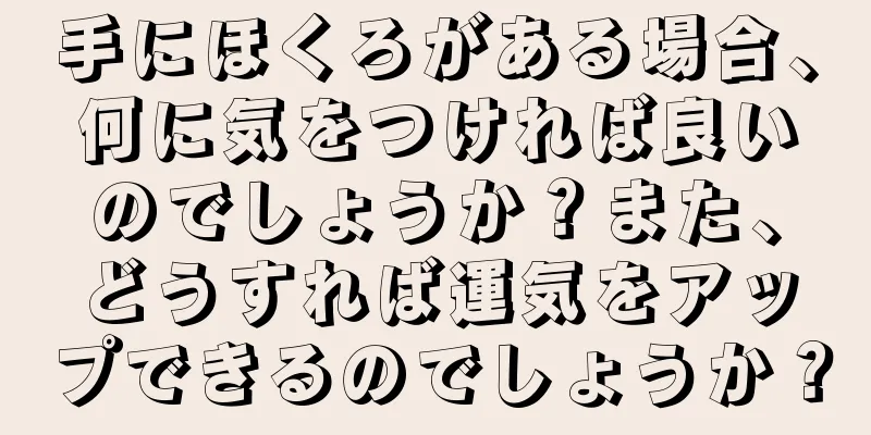 手にほくろがある場合、何に気をつければ良いのでしょうか？また、どうすれば運気をアップできるのでしょうか？