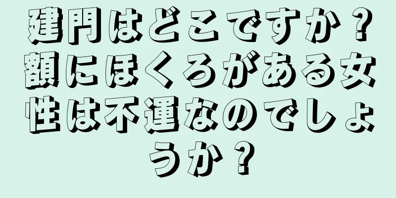 建門はどこですか？額にほくろがある女性は不運なのでしょうか？