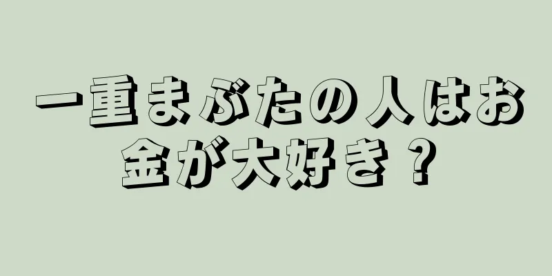 一重まぶたの人はお金が大好き？