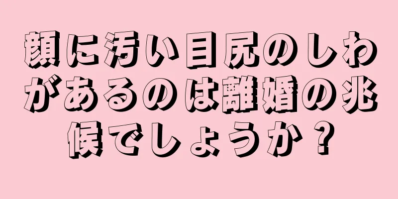 顔に汚い目尻のしわがあるのは離婚の兆候でしょうか？