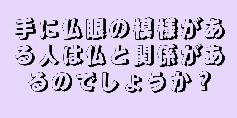手に仏眼の模様がある人は仏と関係があるのでしょうか？