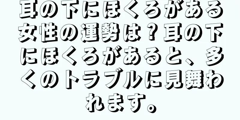 耳の下にほくろがある女性の運勢は？耳の下にほくろがあると、多くのトラブルに見舞われます。