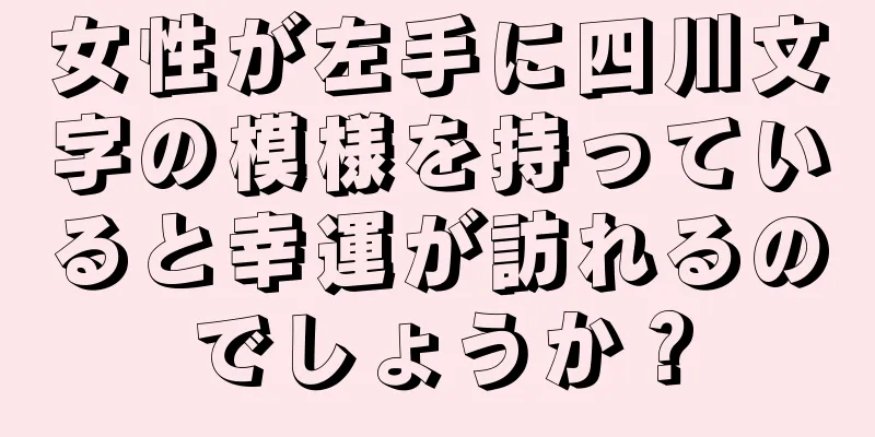 女性が左手に四川文字の模様を持っていると幸運が訪れるのでしょうか？