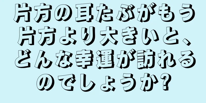 片方の耳たぶがもう片方より大きいと、どんな幸運が訪れるのでしょうか?