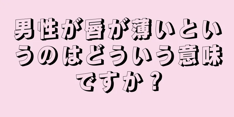 男性が唇が薄いというのはどういう意味ですか？