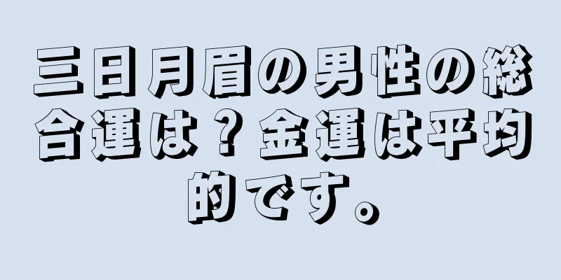 三日月眉の男性の総合運は？金運は平均的です。