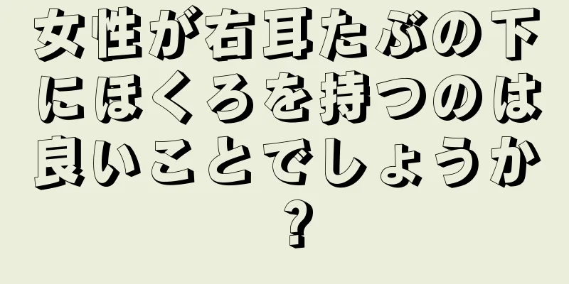 女性が右耳たぶの下にほくろを持つのは良いことでしょうか？