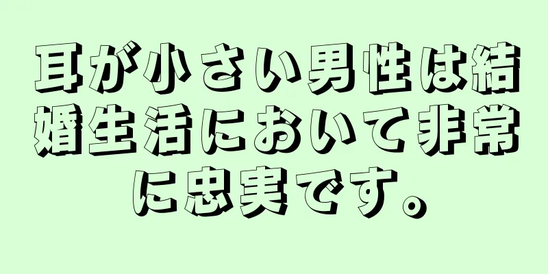 耳が小さい男性は結婚生活において非常に忠実です。