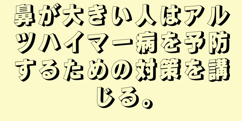 鼻が大きい人はアルツハイマー病を予防するための対策を講じる。