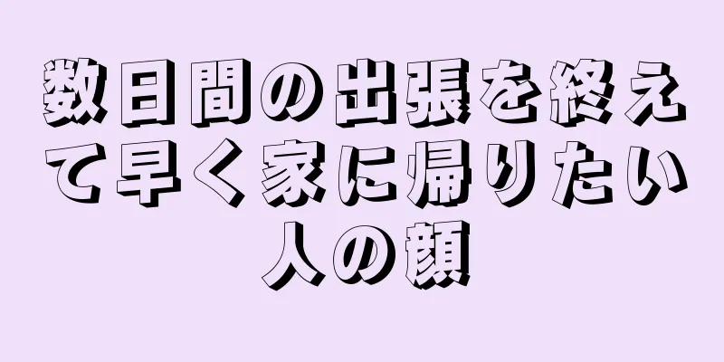 数日間の出張を終えて早く家に帰りたい人の顔