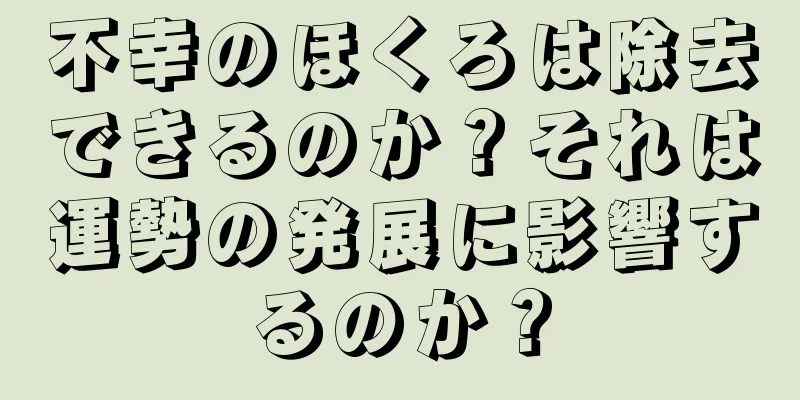 不幸のほくろは除去できるのか？それは運勢の発展に影響するのか？