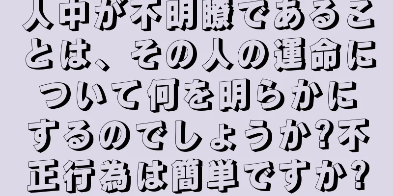 人中が不明瞭であることは、その人の運命について何を明らかにするのでしょうか?不正行為は簡単ですか?