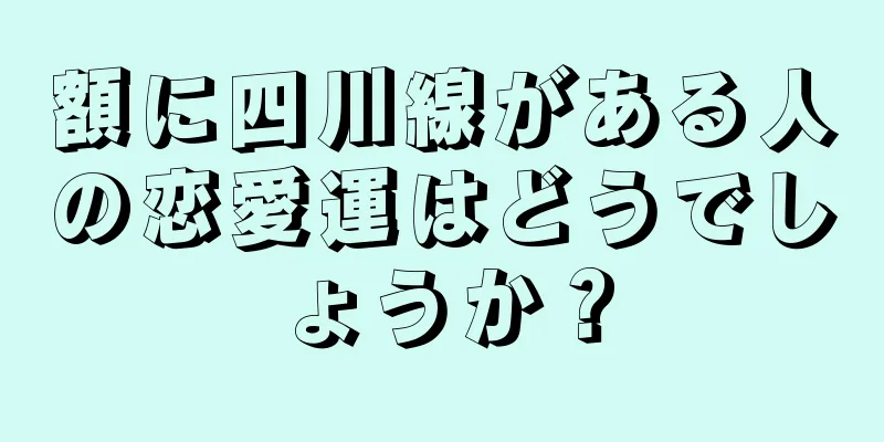 額に四川線がある人の恋愛運はどうでしょうか？