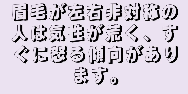 眉毛が左右非対称の人は気性が荒く、すぐに怒る傾向があります。