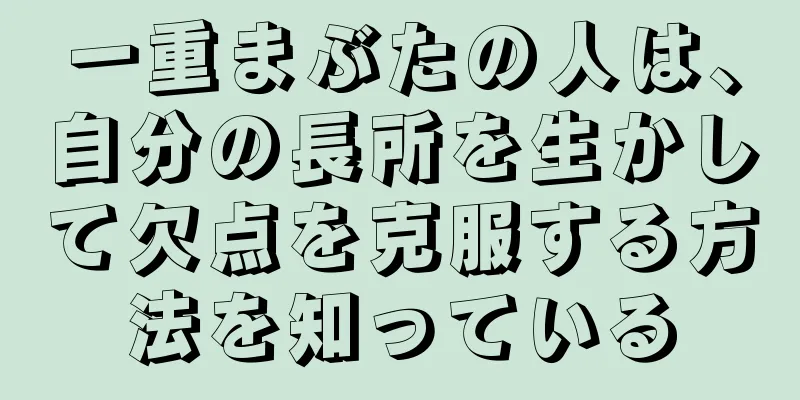 一重まぶたの人は、自分の長所を生かして欠点を克服する方法を知っている