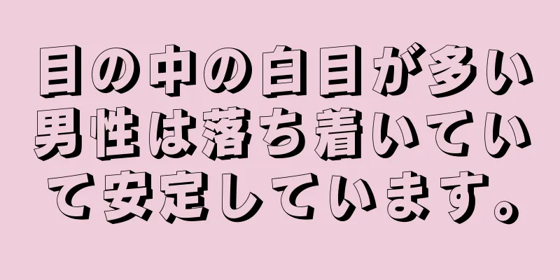 目の中の白目が多い男性は落ち着いていて安定しています。