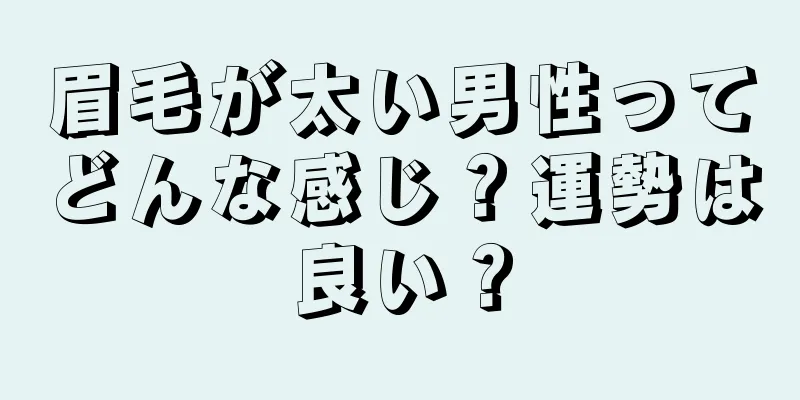 眉毛が太い男性ってどんな感じ？運勢は良い？