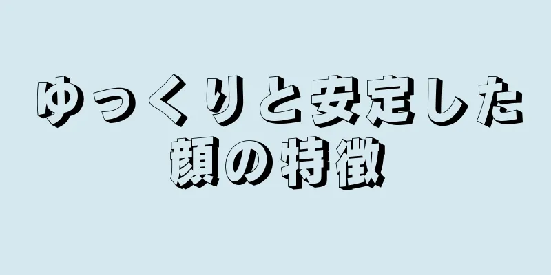 ゆっくりと安定した顔の特徴