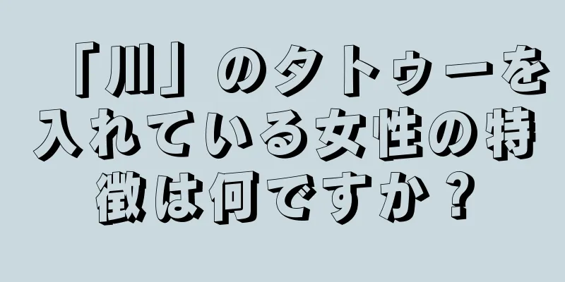 「川」のタトゥーを入れている女性の特徴は何ですか？