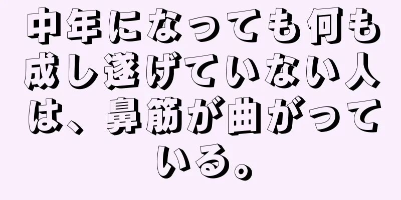 中年になっても何も成し遂げていない人は、鼻筋が曲がっている。