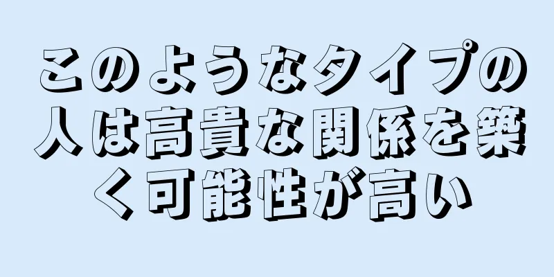 このようなタイプの人は高貴な関係を築く可能性が高い