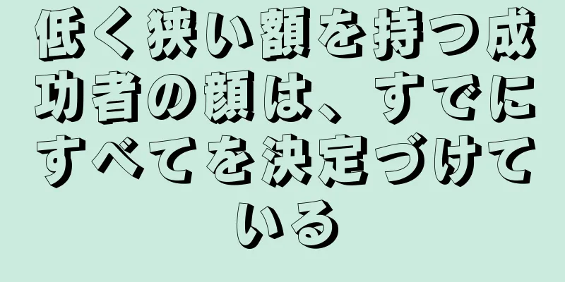 低く狭い額を持つ成功者の顔は、すでにすべてを決定づけている