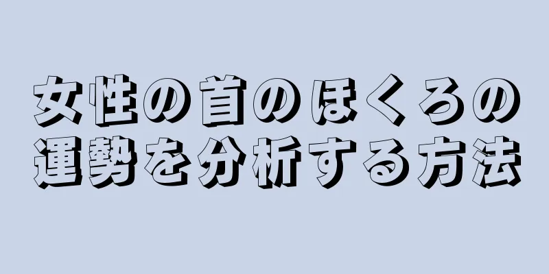 女性の首のほくろの運勢を分析する方法