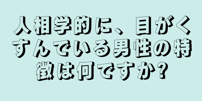 人相学的に、目がくすんでいる男性の特徴は何ですか?