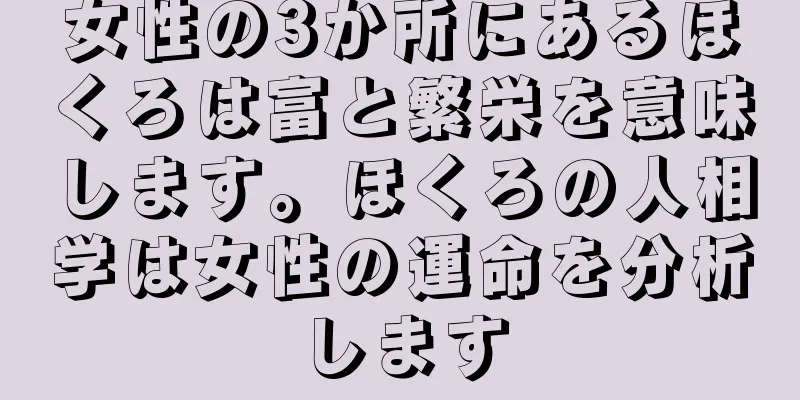 女性の3か所にあるほくろは富と繁栄を意味します。ほくろの人相学は女性の運命を分析します