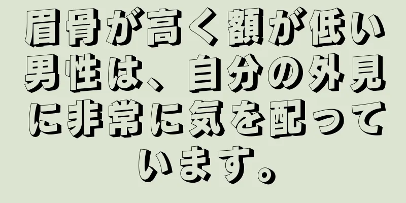 眉骨が高く額が低い男性は、自分の外見に非常に気を配っています。