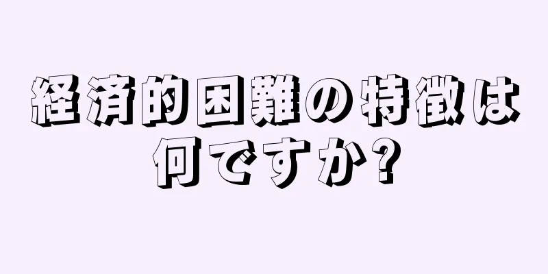 経済的困難の特徴は何ですか?