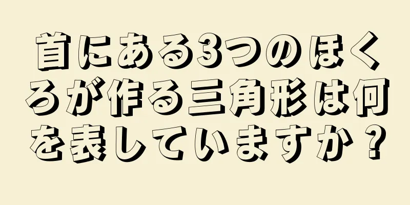 首にある3つのほくろが作る三角形は何を表していますか？