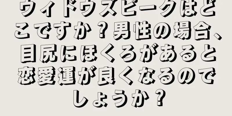 ウィドウズピークはどこですか？男性の場合、目尻にほくろがあると恋愛運が良くなるのでしょうか？