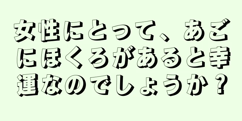 女性にとって、あごにほくろがあると幸運なのでしょうか？