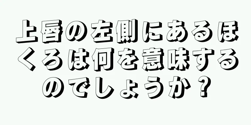 上唇の左側にあるほくろは何を意味するのでしょうか？