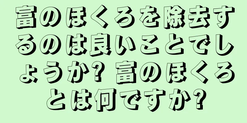 富のほくろを除去するのは良いことでしょうか? 富のほくろとは何ですか?