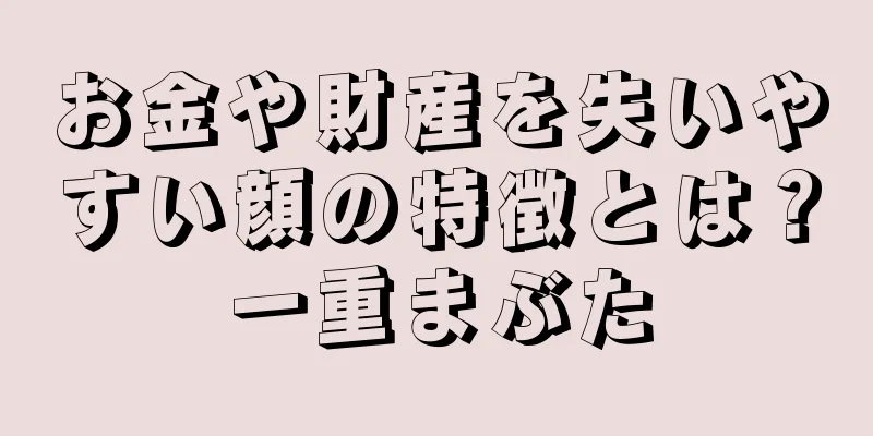 お金や財産を失いやすい顔の特徴とは？一重まぶた