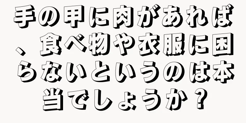 手の甲に肉があれば、食べ物や衣服に困らないというのは本当でしょうか？