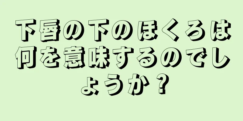 下唇の下のほくろは何を意味するのでしょうか？