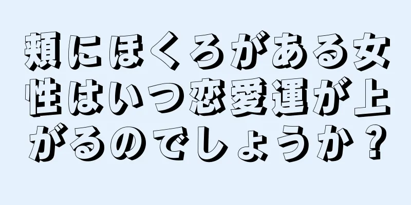 頬にほくろがある女性はいつ恋愛運が上がるのでしょうか？