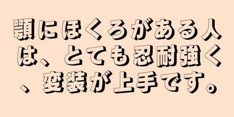 顎にほくろがある人は、とても忍耐強く、変装が上手です。