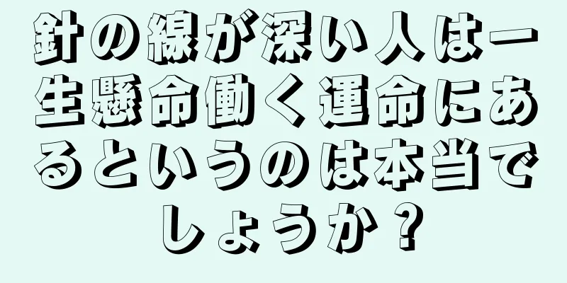 針の線が深い人は一生懸命働く運命にあるというのは本当でしょうか？